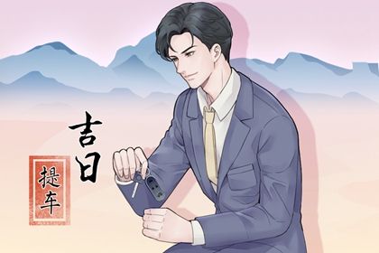 2027年农历六月初八提车好不好 宜提新车吉日查询