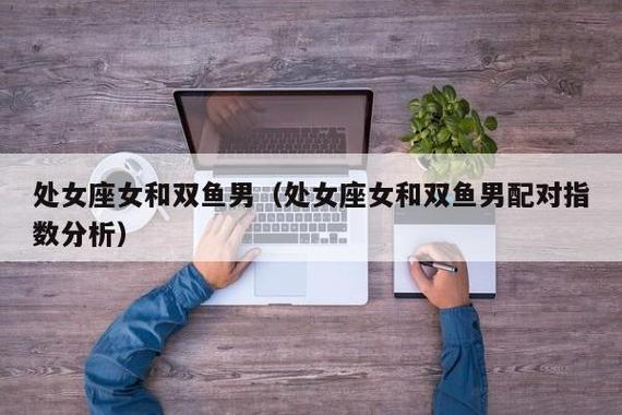 处女男双鱼女相处模式_男处女座和女双鱼座的婚姻合适吗?_处女男和双鱼女婚姻适配度