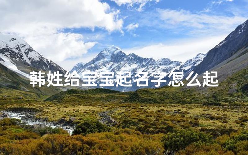 韩姓男宝宝起名，怎么取才好听又吉利